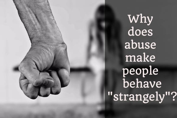 Why does abuse make people behave "strangely"?